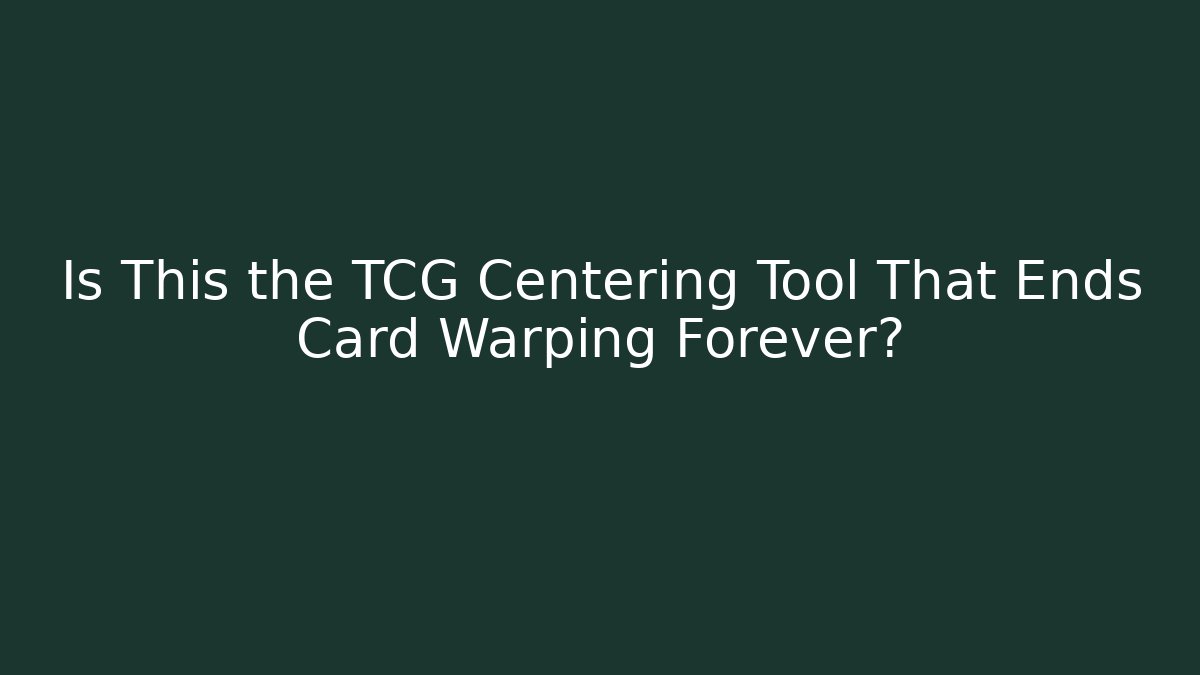 Is This the TCG Centering Tool That Ends Card Warping Forever?