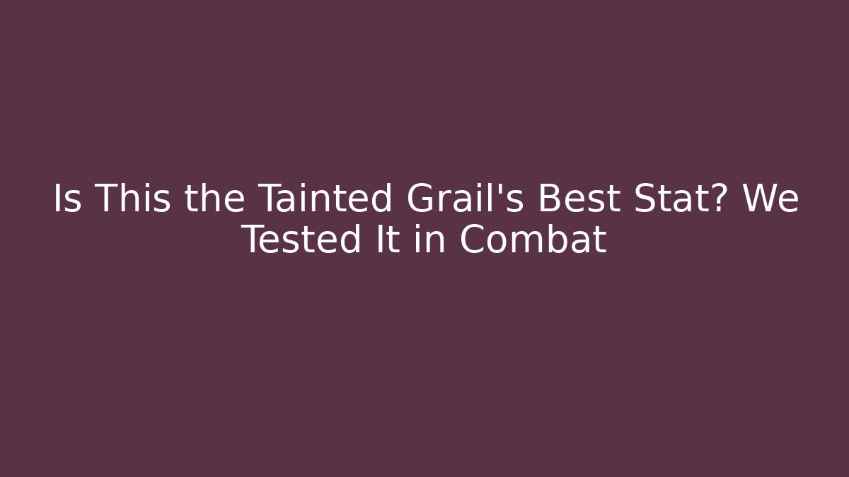 Is This the Tainted Grail's Best Stat? We Tested It in Combat