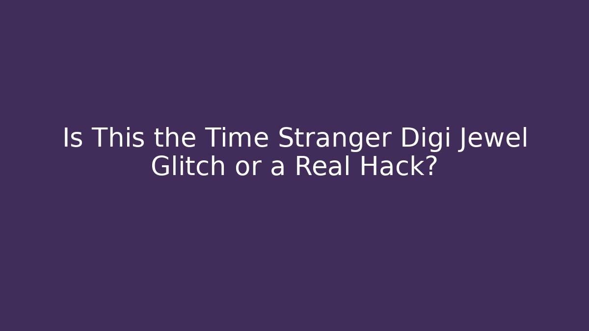 Is This the Time Stranger Digi Jewel Glitch or a Real Hack?