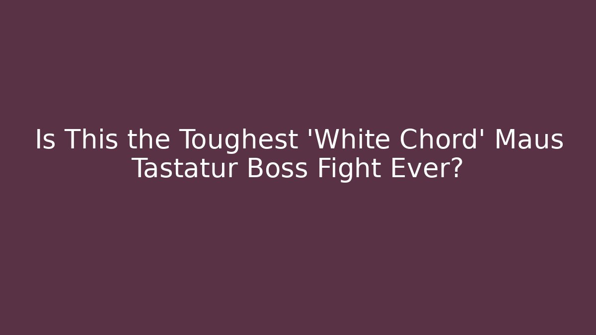 Is This the Toughest 'White Chord' Maus Tastatur Boss Fight Ever?