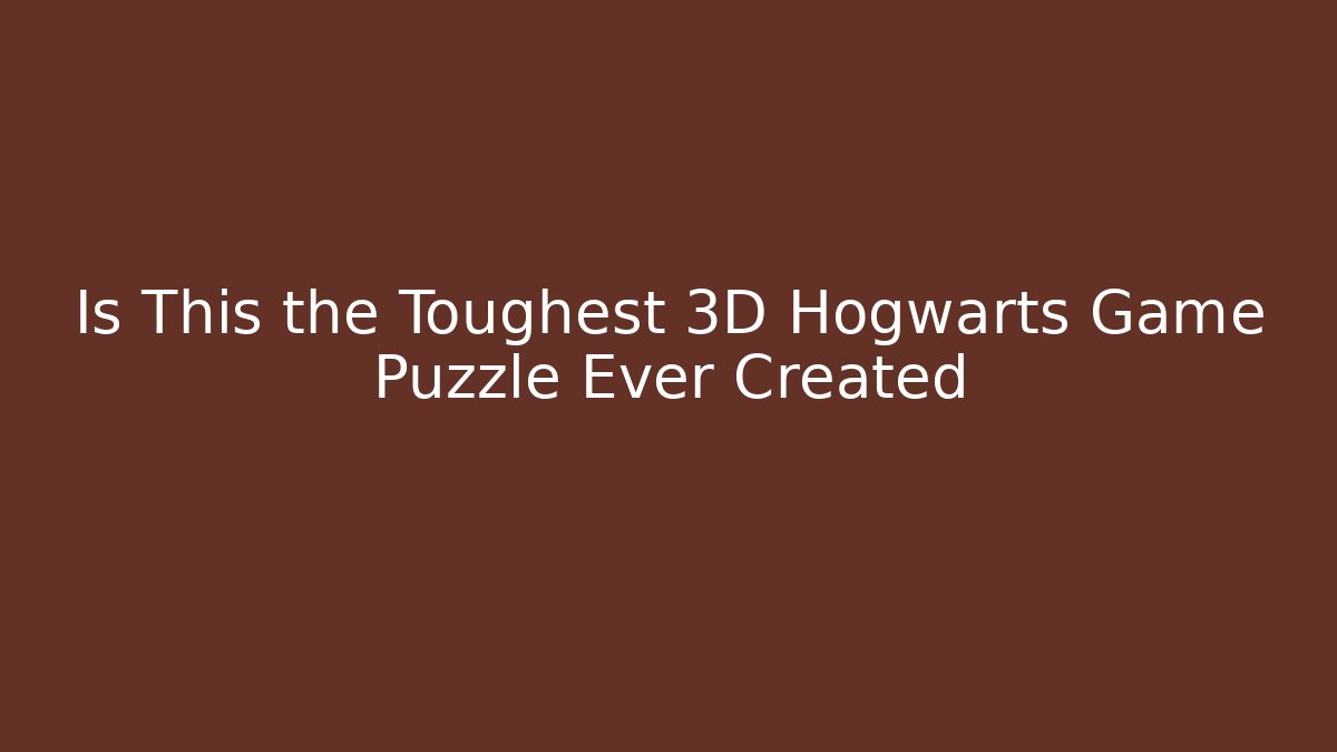 Is This the Toughest 3D Hogwarts Game Puzzle Ever Created