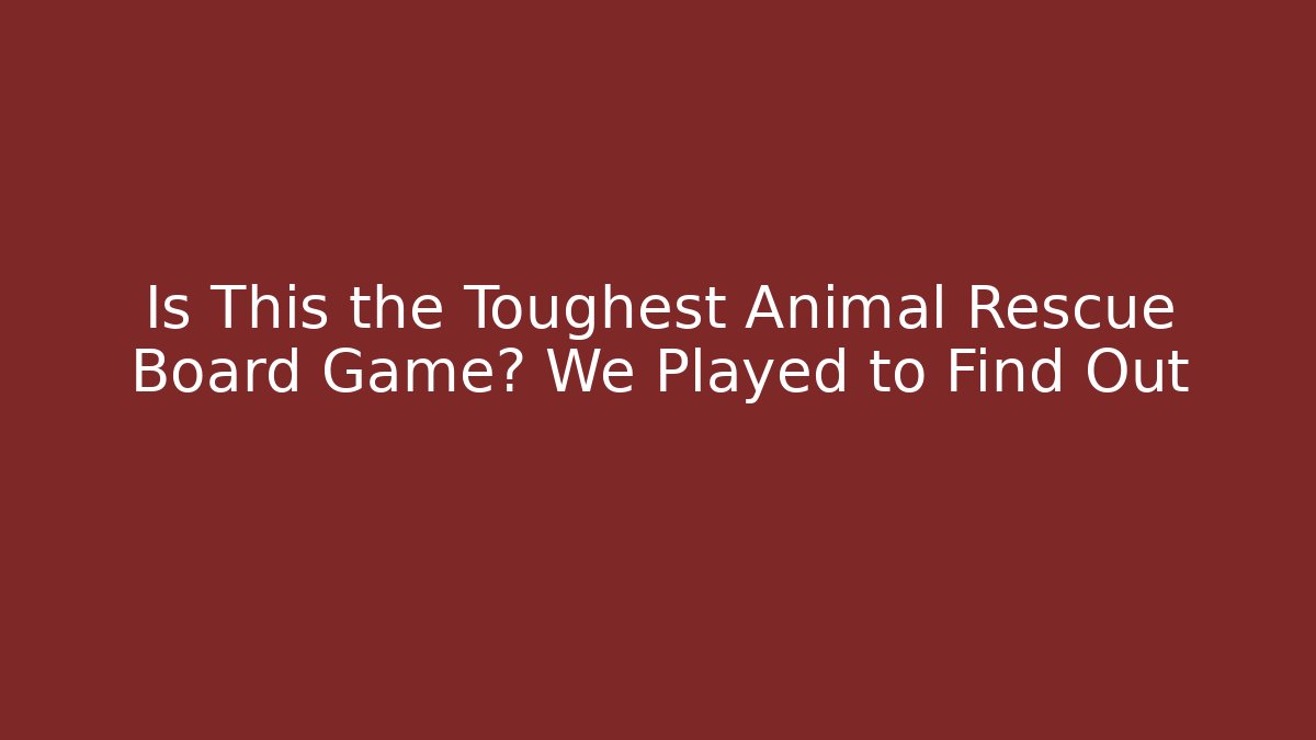 Is This the Toughest Animal Rescue Board Game? We Played to Find Out