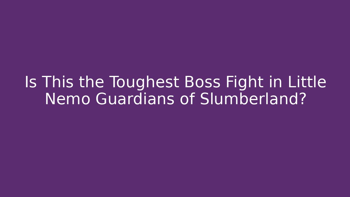 Is This the Toughest Boss Fight in Little Nemo Guardians of Slumberland?