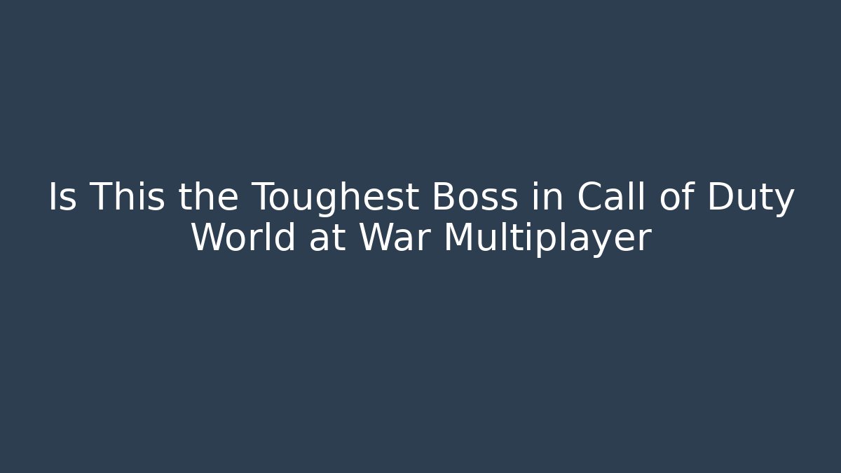 Is This the Toughest Boss in Call of Duty World at War Multiplayer