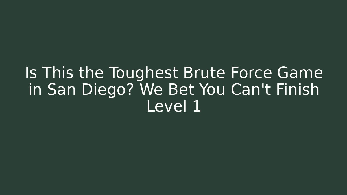 Is This the Toughest Brute Force Game in San Diego? We Bet You Can't Finish Level 1
