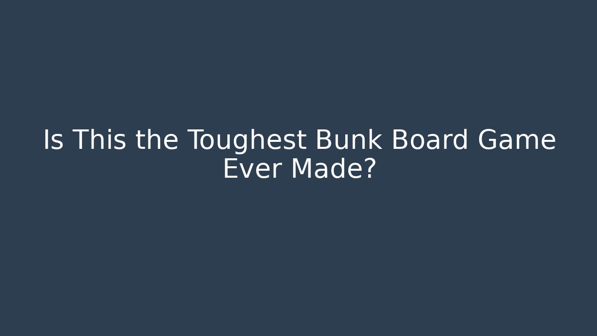 Is This the Toughest Bunk Board Game Ever Made? - Vintage E-Juice