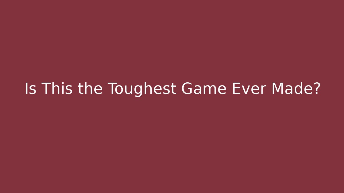 Is This the Toughest Game Ever Made?