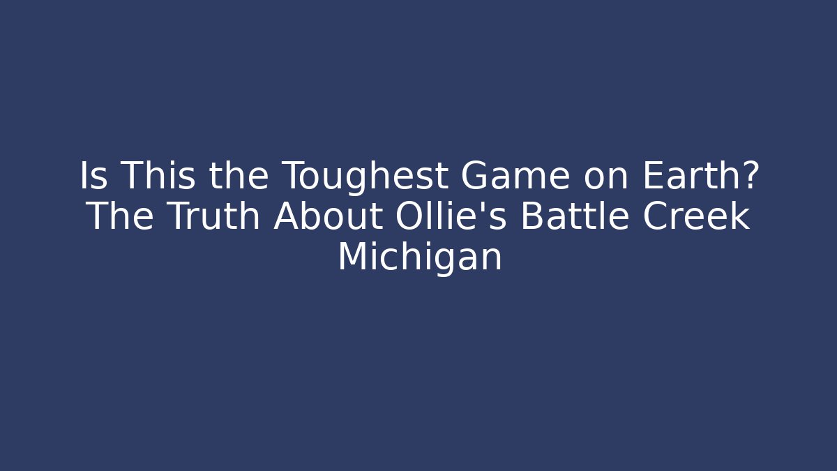 Is This the Toughest Game on Earth? The Truth About Ollie's Battle Creek Michigan