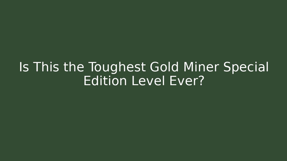 Is This the Toughest Gold Miner Special Edition Level Ever?