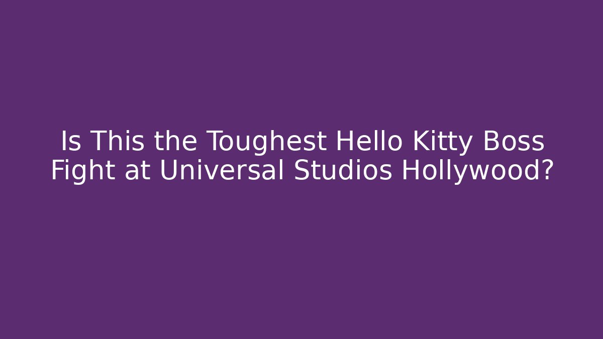 Is This the Toughest Hello Kitty Boss Fight at Universal Studios Hollywood?