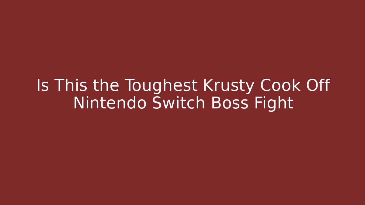 Is This the Toughest Krusty Cook Off Nintendo Switch Boss Fight
