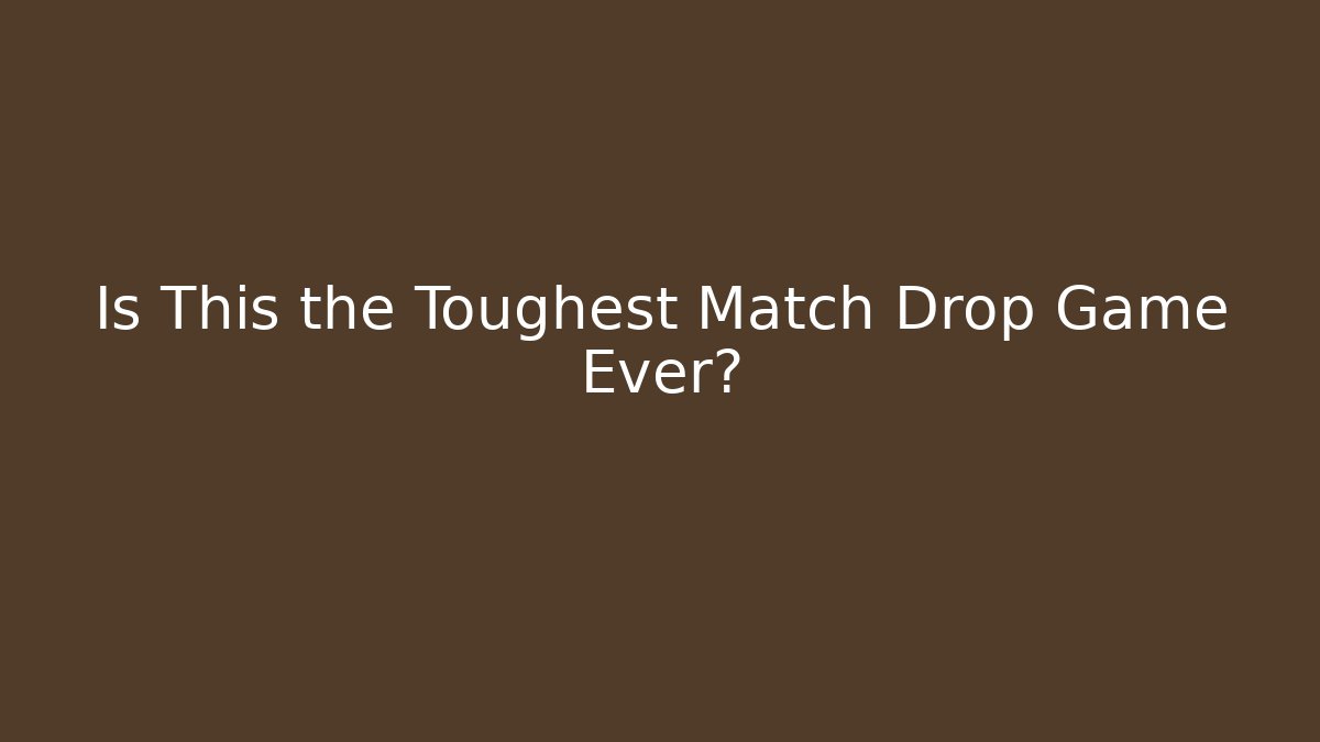Is This the Toughest Match Drop Game Ever?