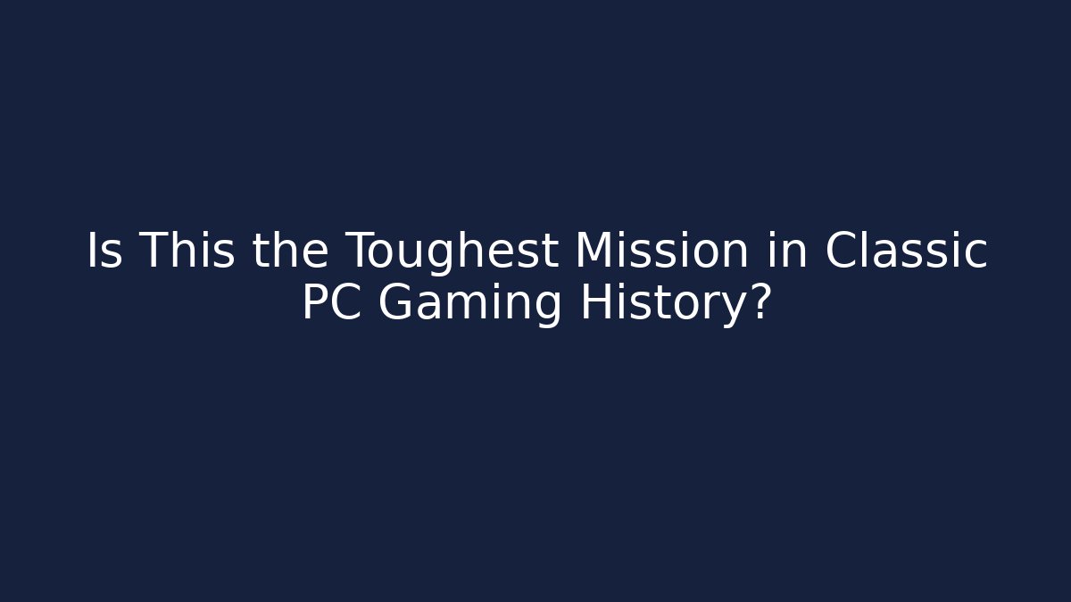 Is This the Toughest Mission in Classic PC Gaming History?