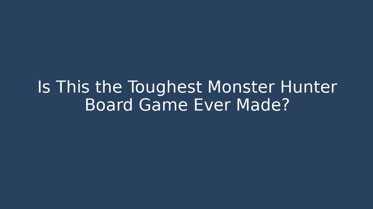 Is This the Toughest Monster Hunter Board Game Ever Made?