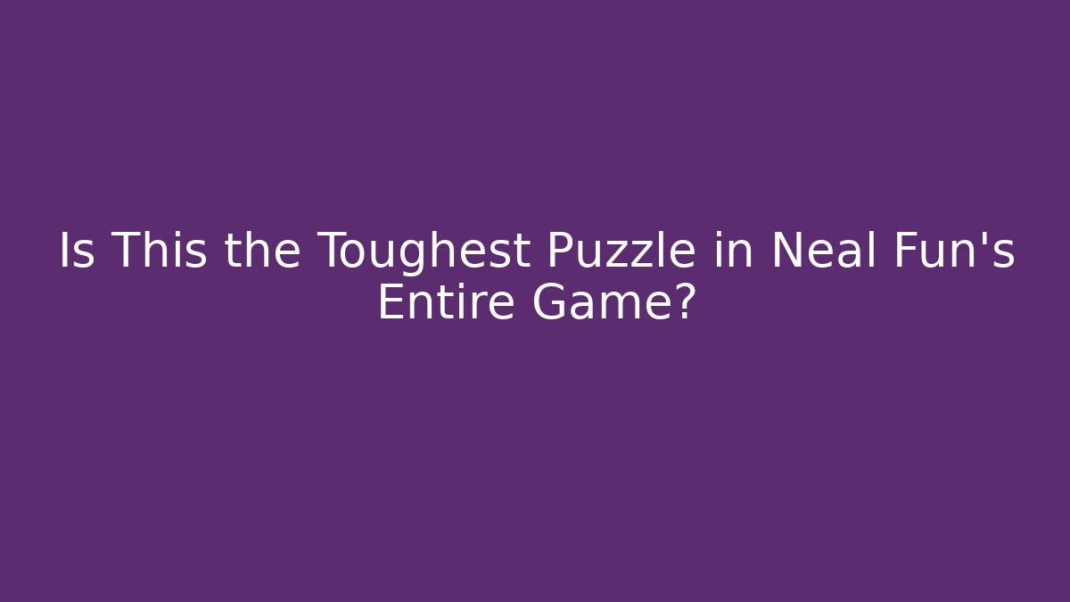 Is This the Toughest Puzzle in Neal Fun's Entire Game?