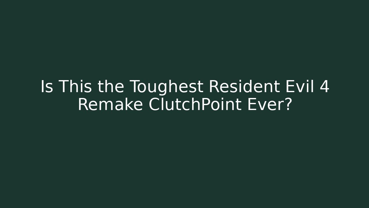 Is This the Toughest Resident Evil 4 Remake ClutchPoint Ever?