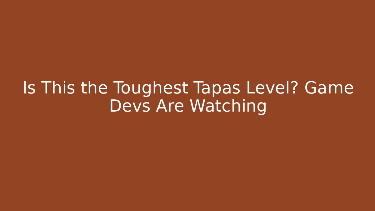 Is This the Toughest Tapas Level? Game Devs Are Watching