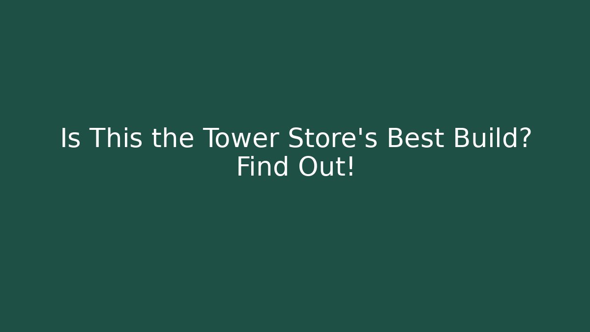 Is This the Tower Store's Best Build? Find Out!