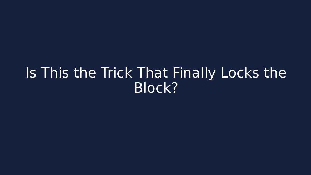 Is This the Trick That Finally Locks the Block?