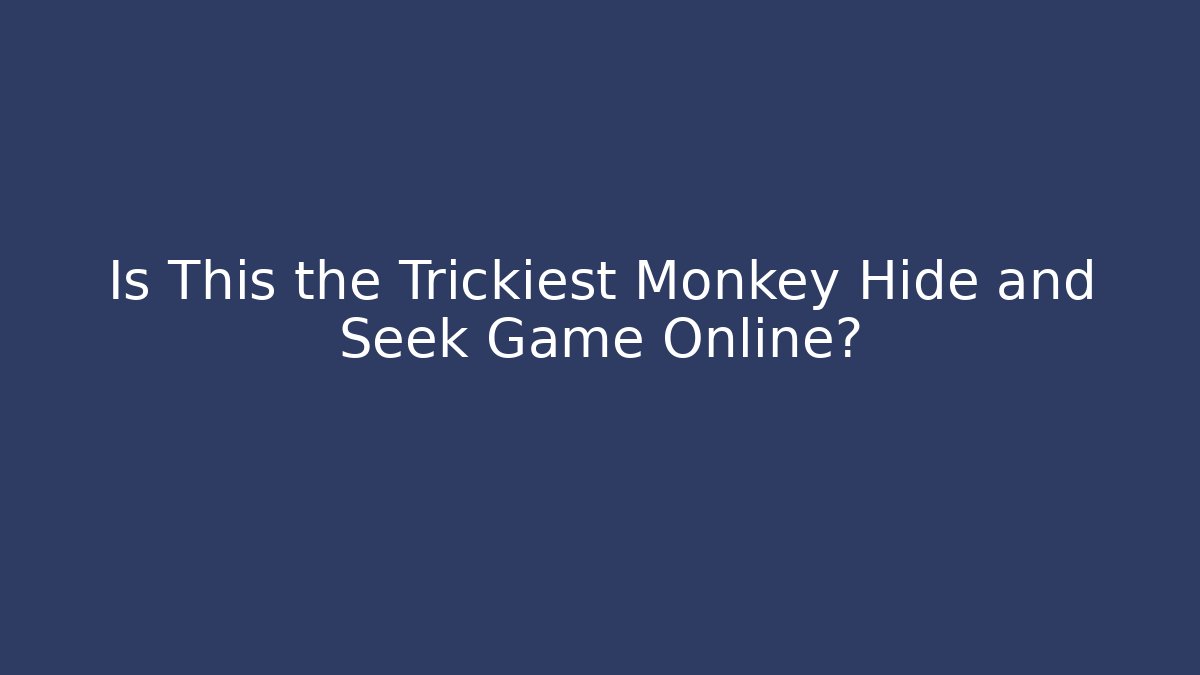 Is This the Trickiest Monkey Hide and Seek Game Online? - Vintage E-Juice