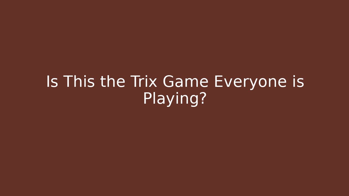 Is This the Trix Game Everyone is Playing?