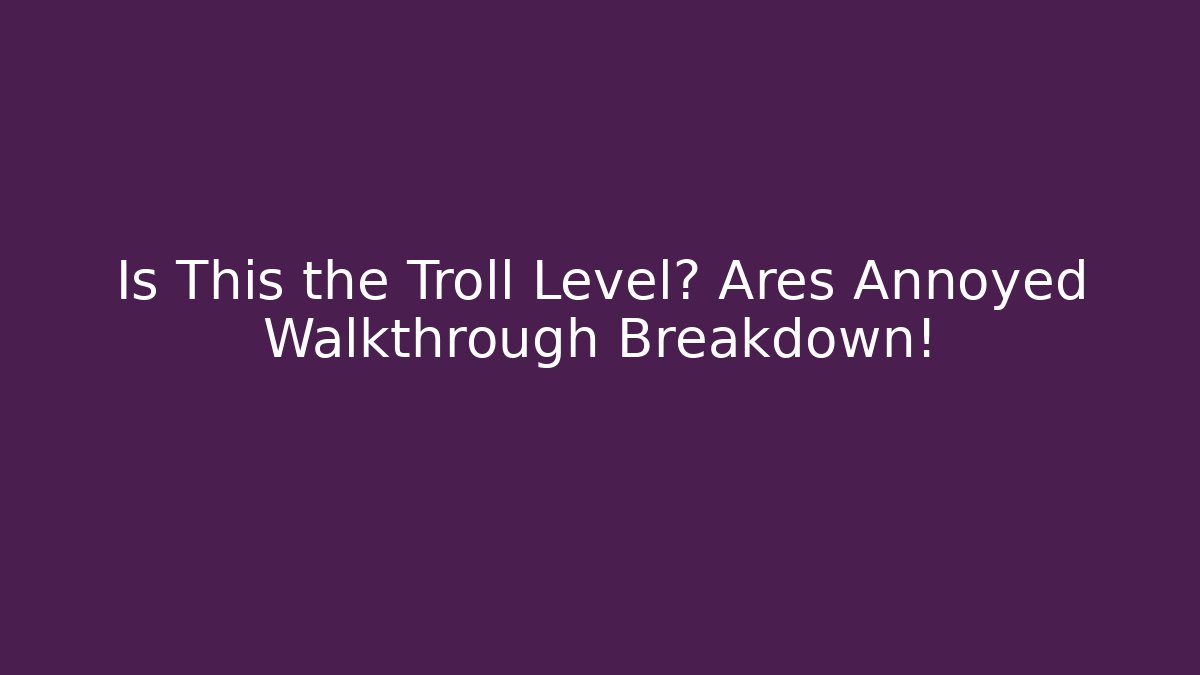 Is This the Troll Level? Ares Annoyed Walkthrough Breakdown! - Vintage E-Juice