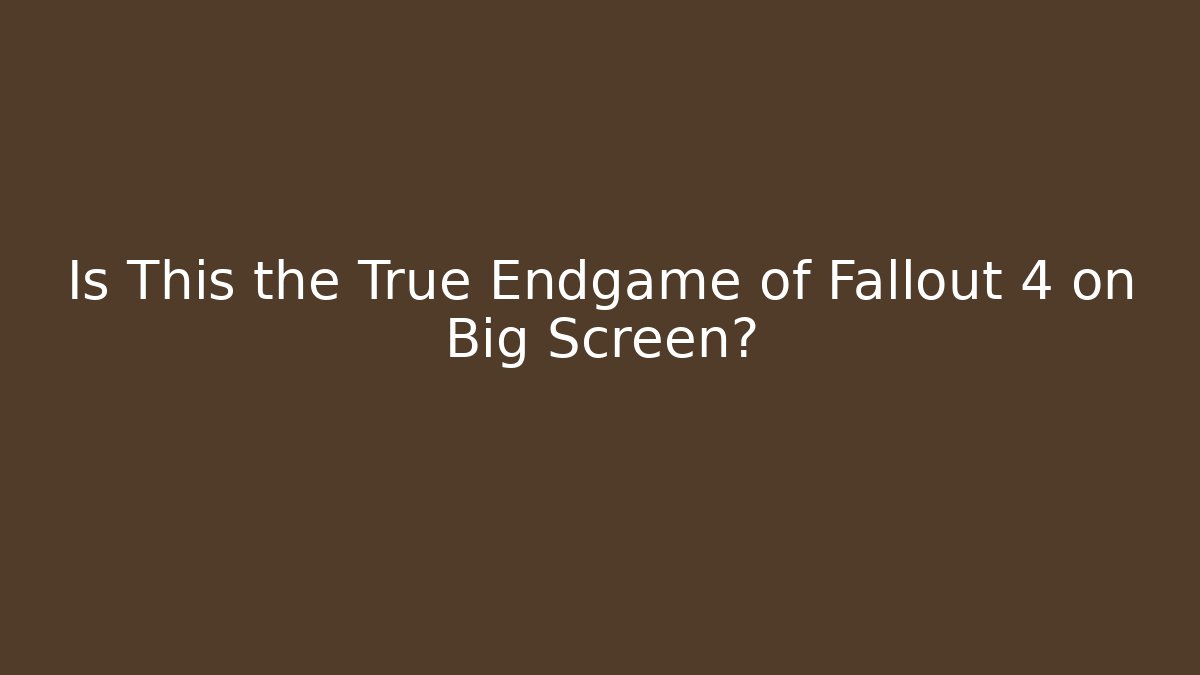 Is This the True Endgame of Fallout 4 on Big Screen?