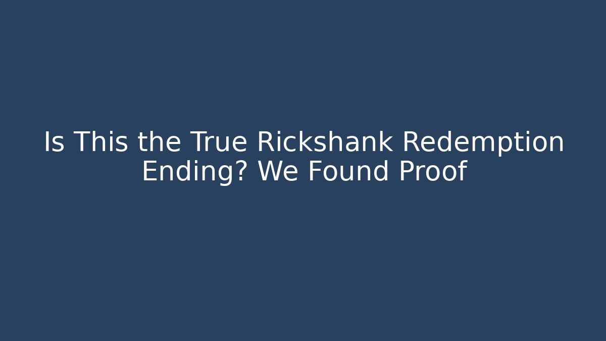 Is This the True Rickshank Redemption Ending? We Found Proof - Vintage E-Juice