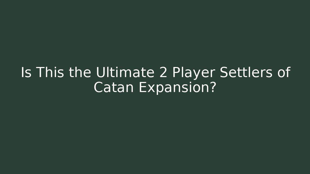Is This the Ultimate 2 Player Settlers of Catan Expansion?