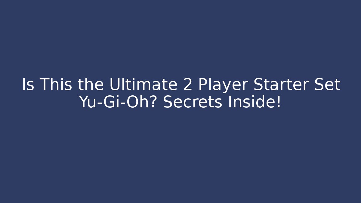 Is This the Ultimate 2 Player Starter Set Yu-Gi-Oh? Secrets Inside!