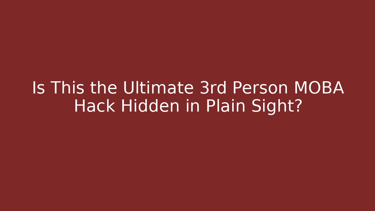 Is This the Ultimate 3rd Person MOBA Hack Hidden in Plain Sight?