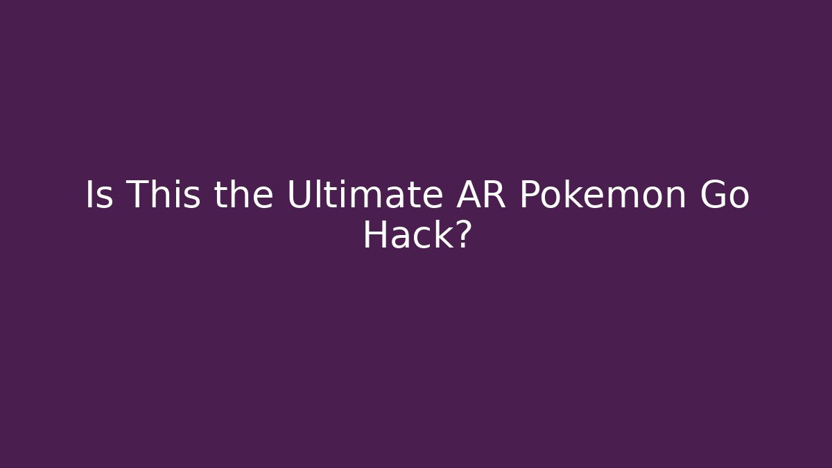 Is This the Ultimate AR Pokémon Go Hack?
