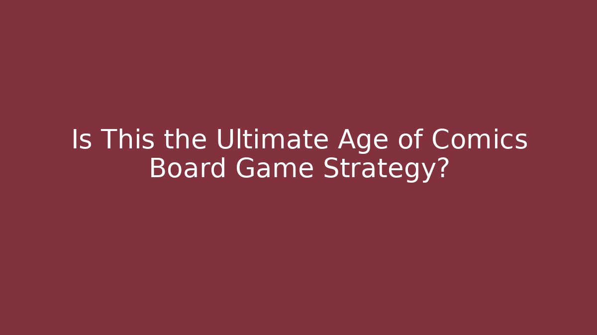 Is This the Ultimate Age of Comics Board Game Strategy?