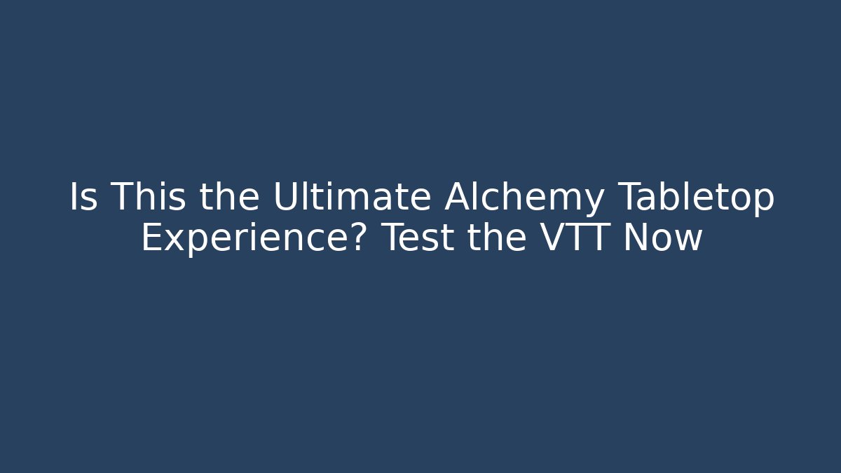 Is This the Ultimate Alchemy Tabletop Experience? Test the VTT Now