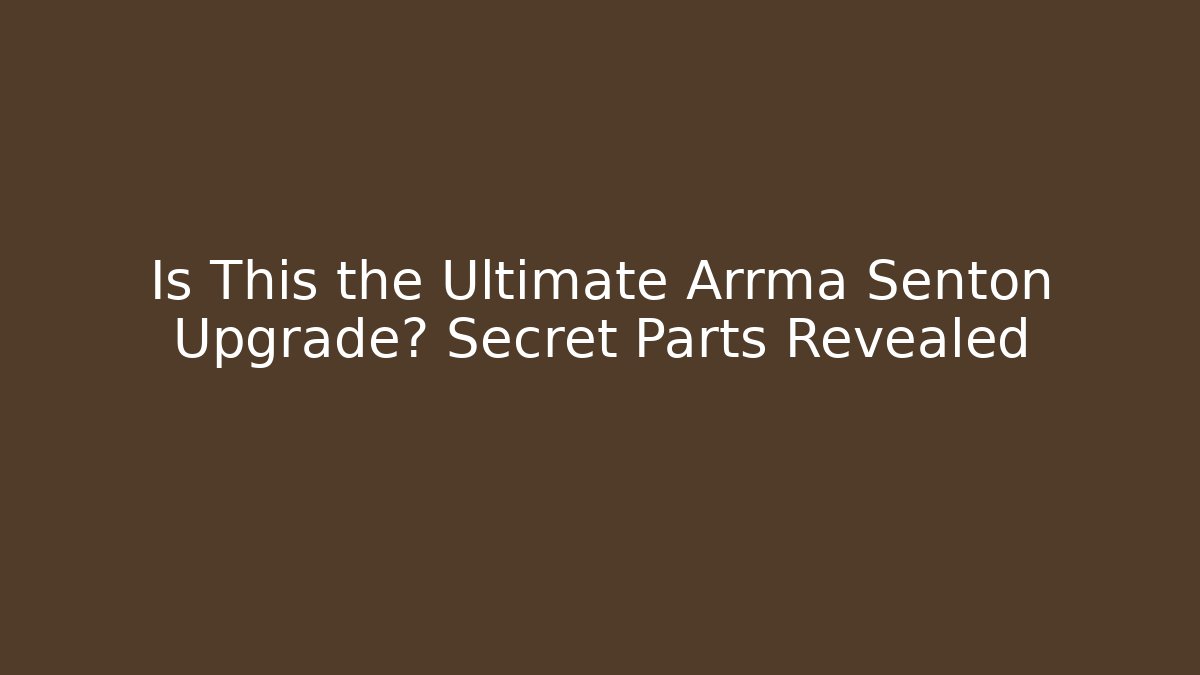 Is This the Ultimate Arrma Senton Upgrade? Secret Parts Revealed