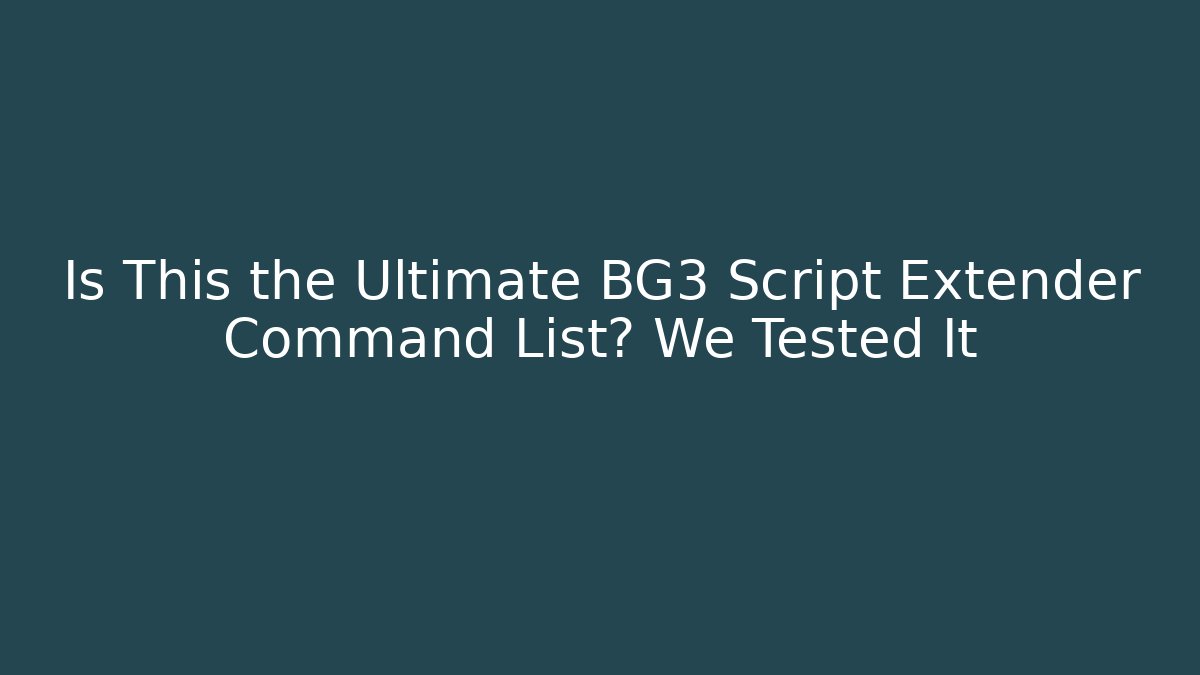Is This the Ultimate BG3 Script Extender Command List? We Tested It - Vintage E-Juice