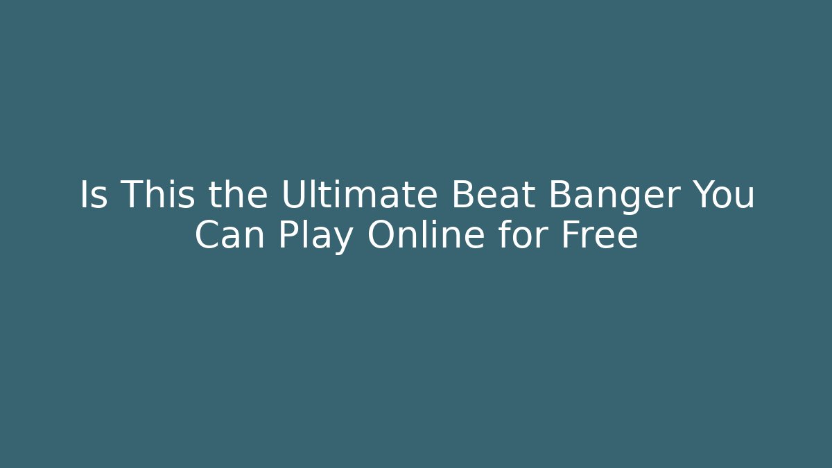 Is This the Ultimate Beat Banger You Can Play Online for Free