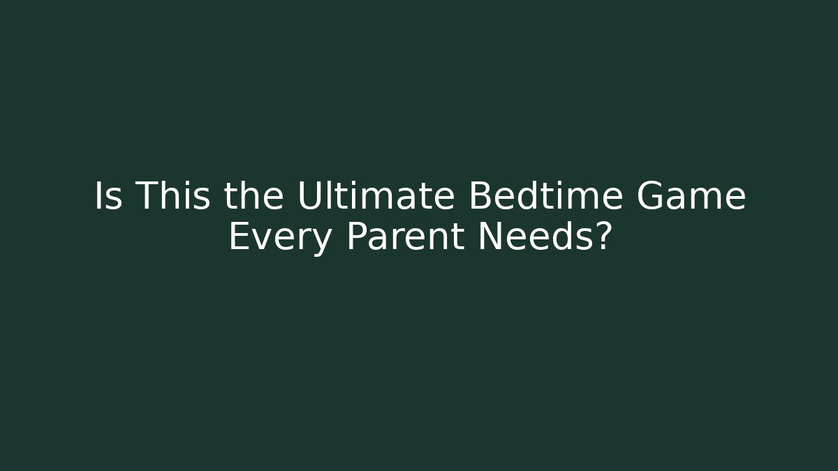 Is This the Ultimate Bedtime Game Every Parent Needs?
