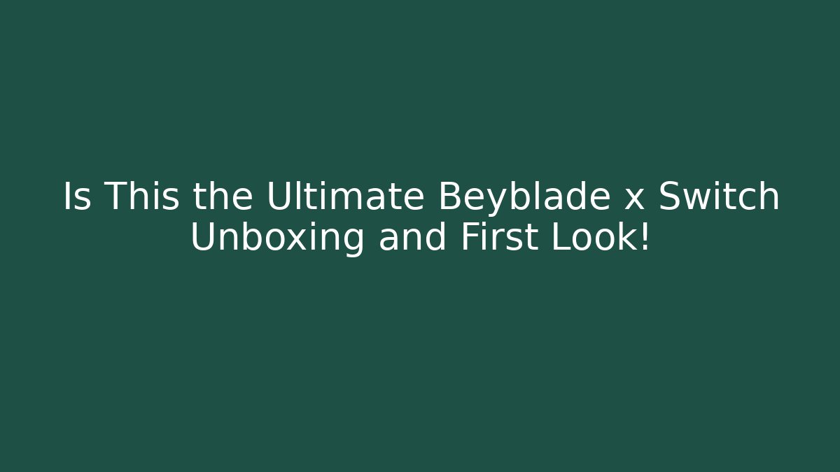 Is This the Ultimate Beyblade x Switch Unboxing and First Look!