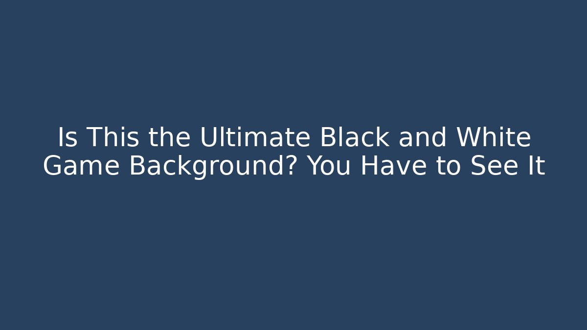 Is This the Ultimate Black and White Game Background? You Have to See It
