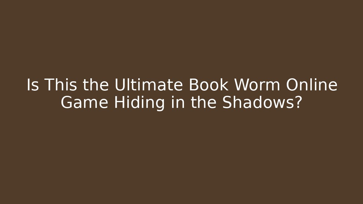 Is This the Ultimate Book Worm Online Game Hiding in the Shadows?