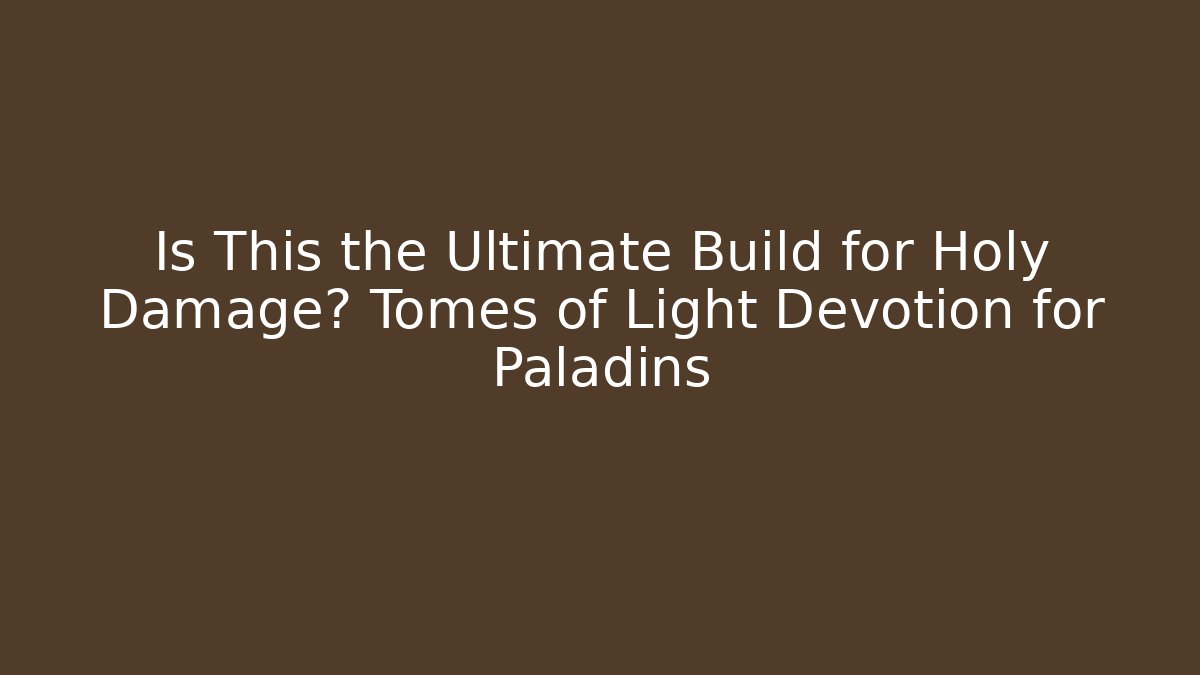 Is This the Ultimate Build for Holy Damage? Tomes of Light Devotion for Paladins