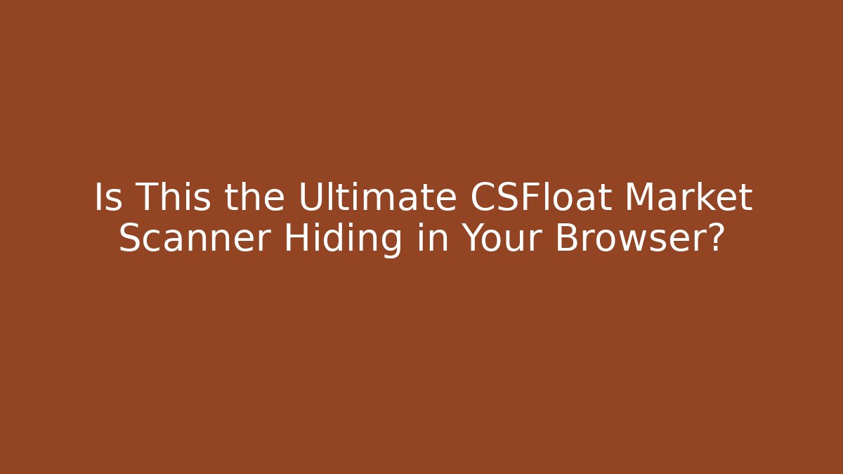 Is This the Ultimate CSFloat Market Scanner Hiding in Your Browser?