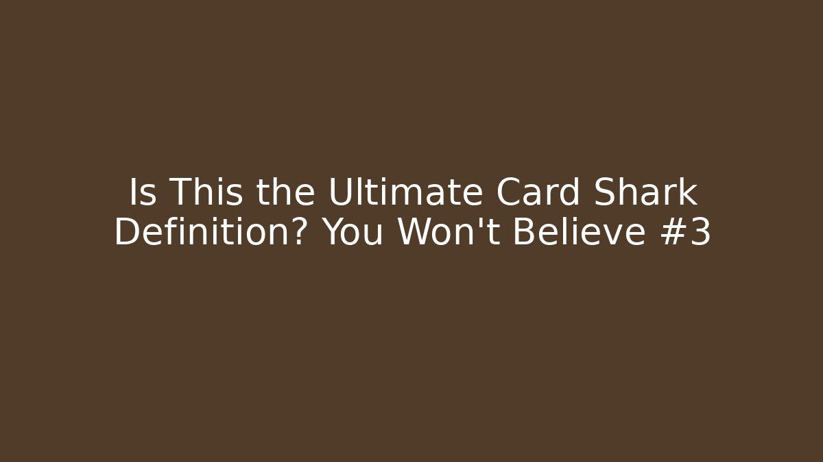 Is This the Ultimate Card Shark Definition? You Won't Believe #3