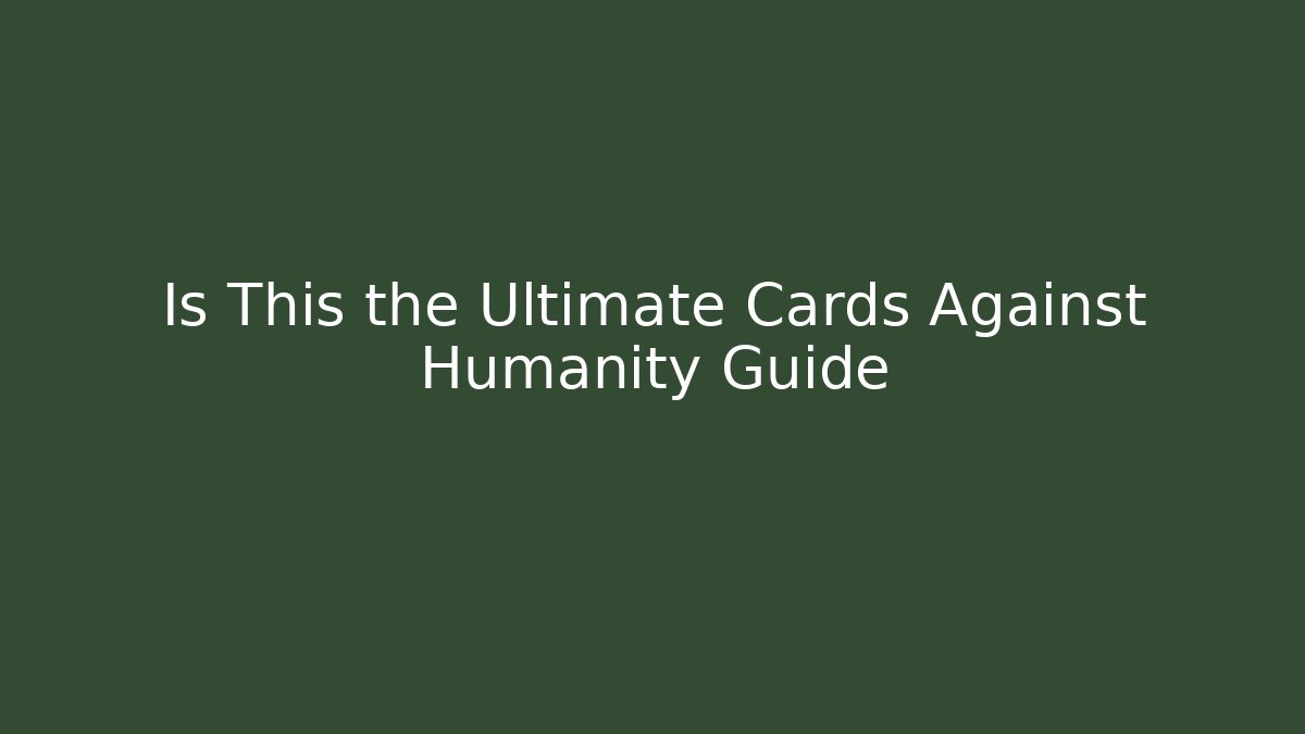 Is This the Ultimate Cards Against Humanity Guide