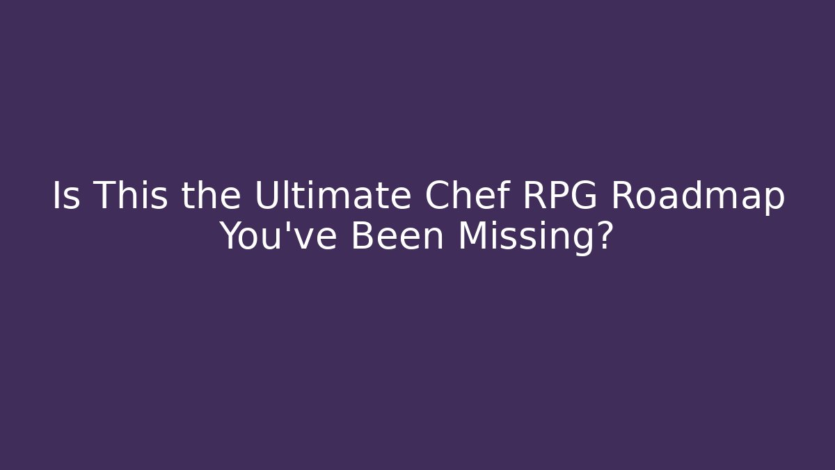 Is This the Ultimate Chef RPG Roadmap You've Been Missing?