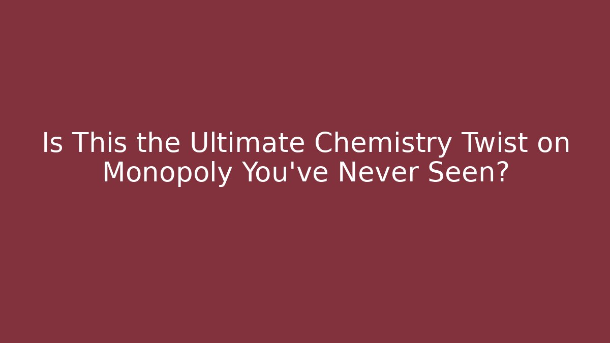 Is This the Ultimate Chemistry Twist on Monopoly You’ve Never Seen?