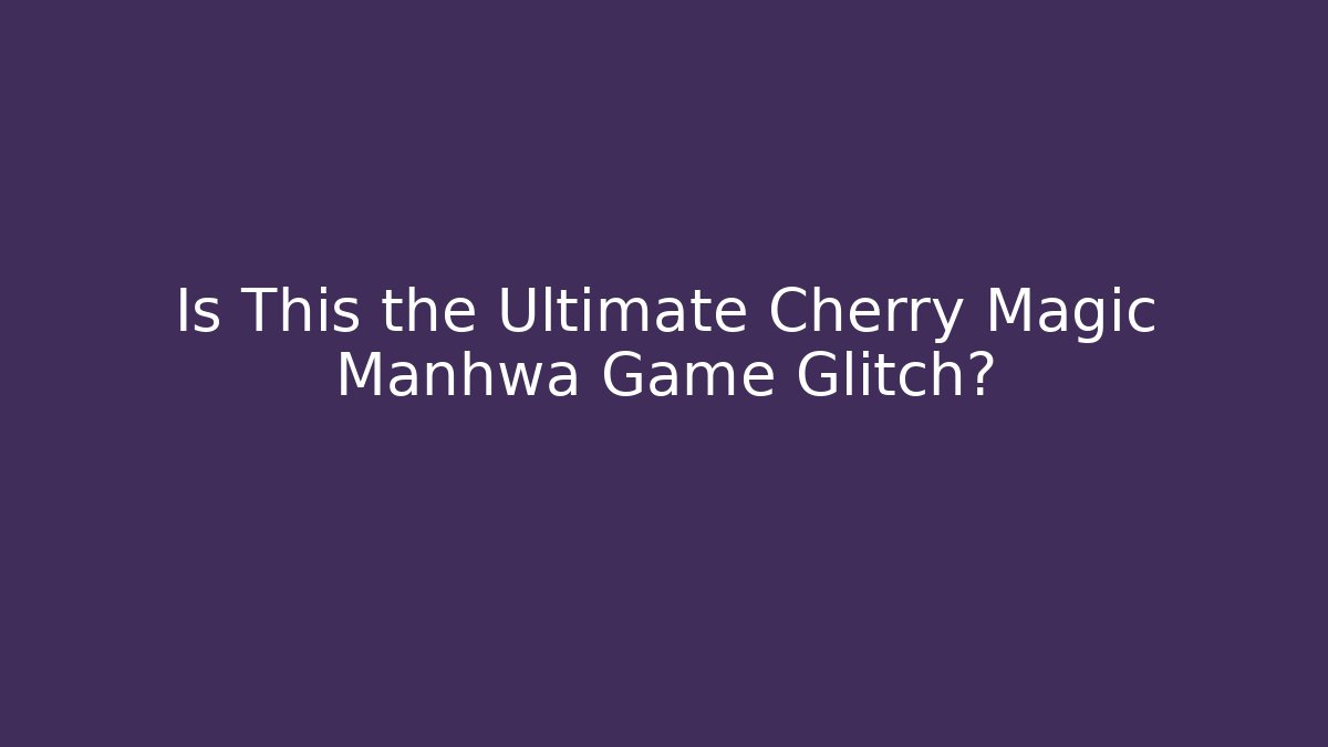 Is This the Ultimate Cherry Magic Manhwa Game Glitch? - Vintage E-Juice