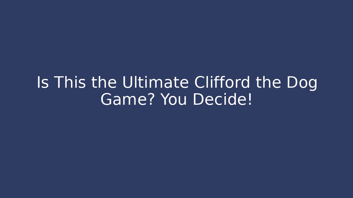 Is This the Ultimate Clifford the Dog Game? You Decide!