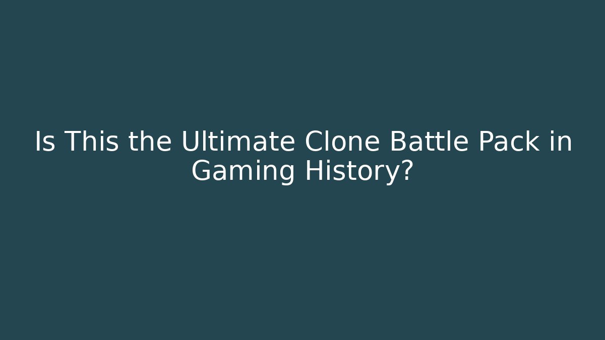 Is This the Ultimate Clone Battle Pack in Gaming History?